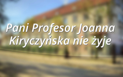 Pani Profesor Joanna Kiryczyńska nie żyje